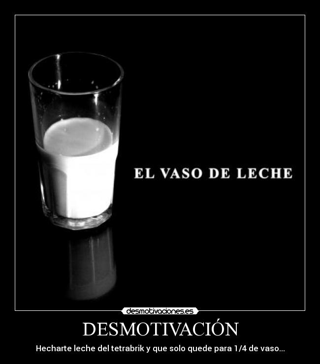DESMOTIVACIÓN - Hecharte leche del tetrabrik y que solo quede para 1/4 de vaso...