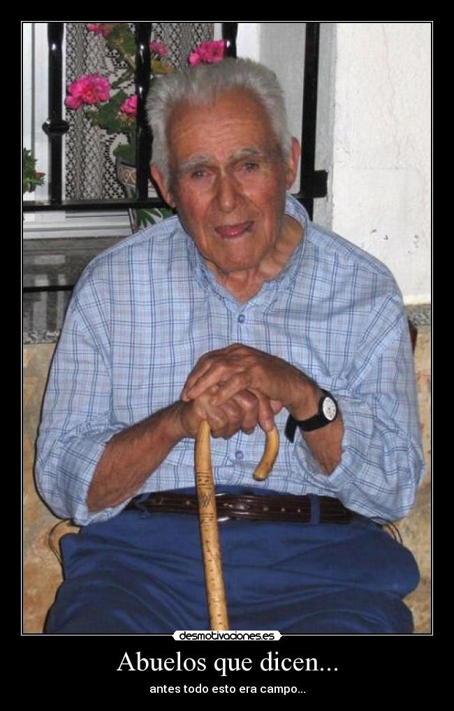 Abuelos que dicen... - antes todo esto era campo...