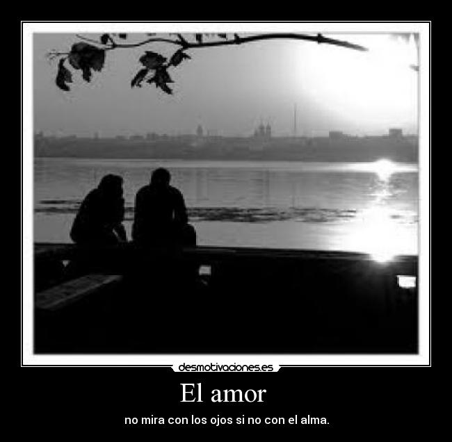 El amor  - no mira con los ojos si no con el alma.