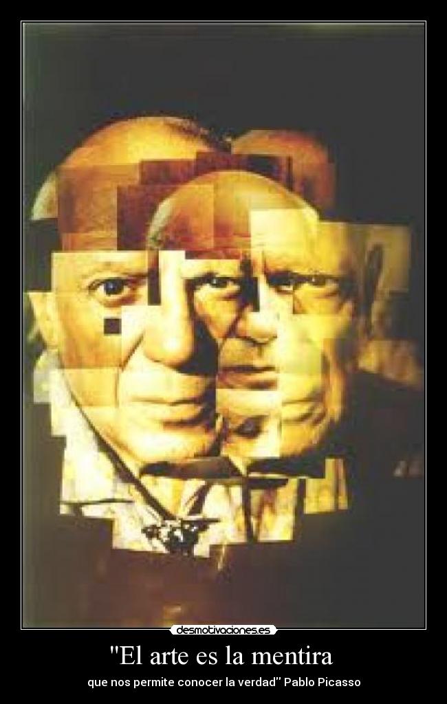 El arte es la mentira  - que nos permite conocer la verdad Pablo Picasso