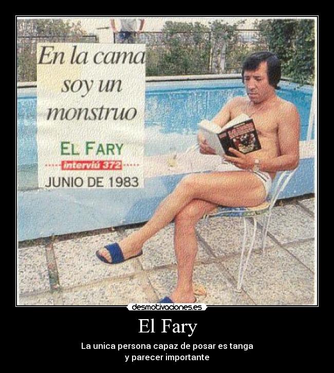 El Fary - La unica persona capaz de posar es tanga
y parecer importante