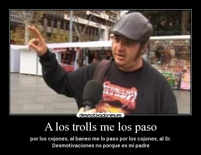 A los trolls me los paso -