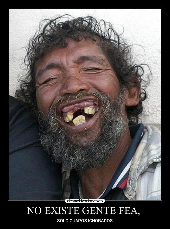 NO EXISTE GENTE FEA,  - 