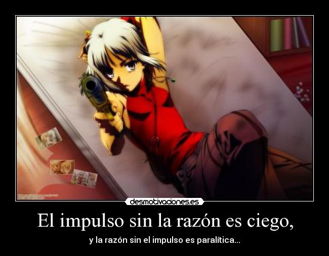 El impulso sin la razón es ciego, - 