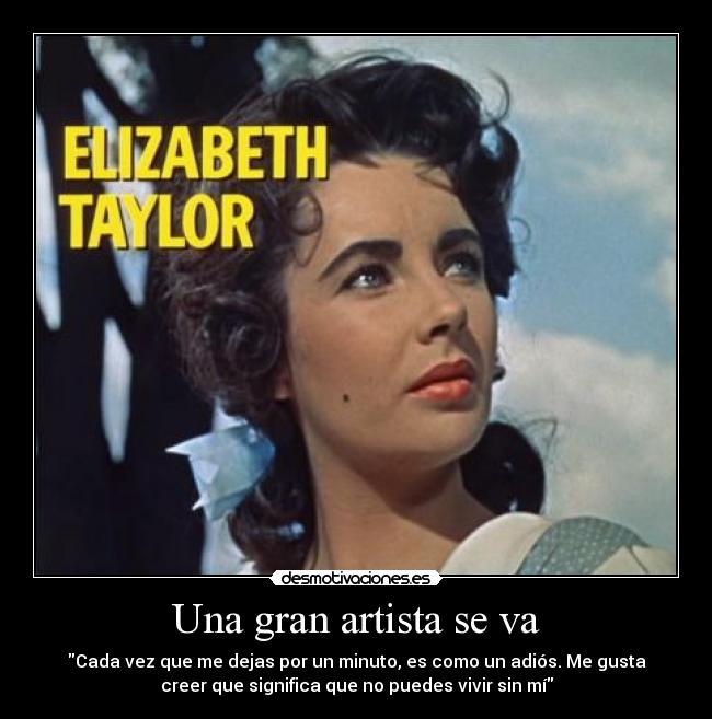 Una gran artista se va - Cada vez que me dejas por un minuto, es como un adiós. Me gusta
creer que significa que no puedes vivir sin mí