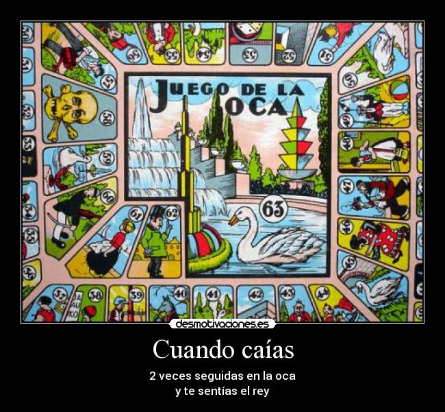 Cuando caías - 2 veces seguidas en la oca
y te sentías el rey