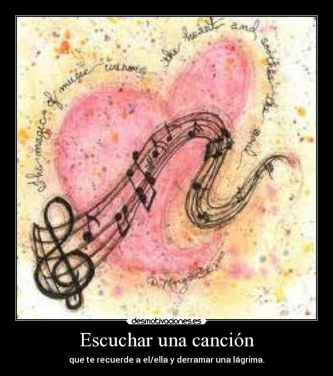 Escuchar una canción - que te recuerde a el/ella y derramar una lágrima.