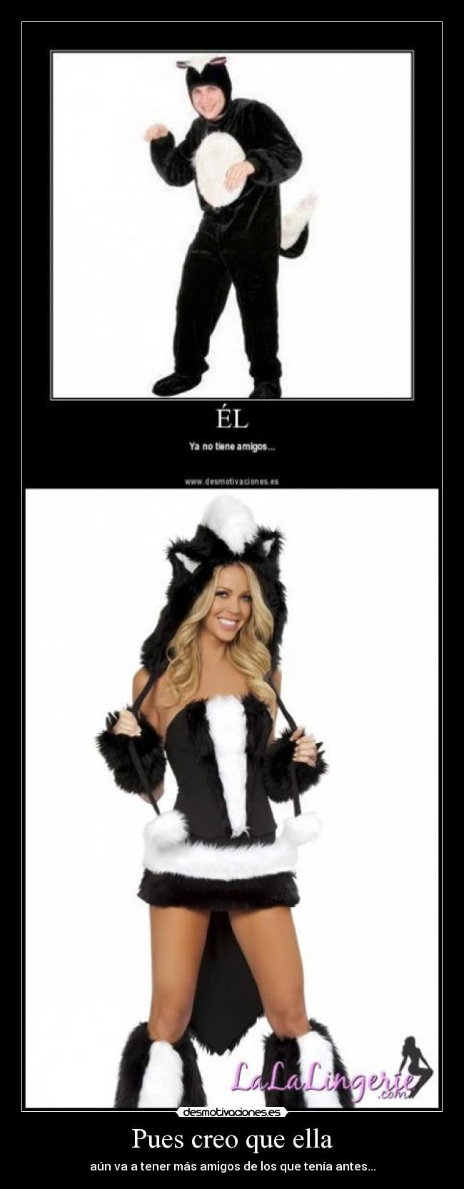 Pues creo que ella - aún va a tener más amigos de los que tenía antes...