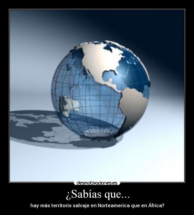 ¿Sabías que... - hay más territorio salvaje en Norteamerica que en África?