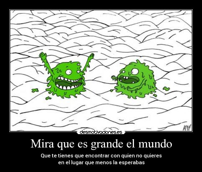 Mira que es grande el mundo - Que te tienes que encontrar con quien no quieres
en el lugar que menos la esperabas