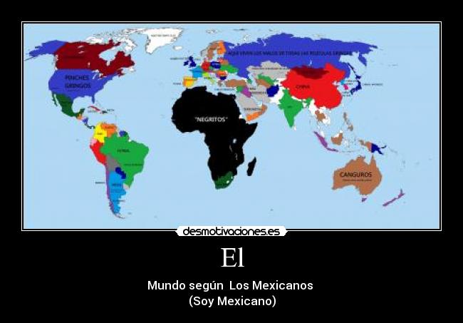 El - Mundo según Los Mexicanos
(Soy Mexicano)