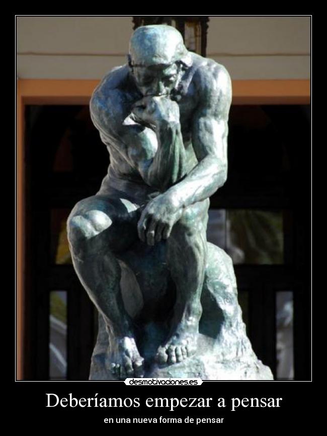 Deberíamos empezar a pensar - en una nueva forma de pensar
