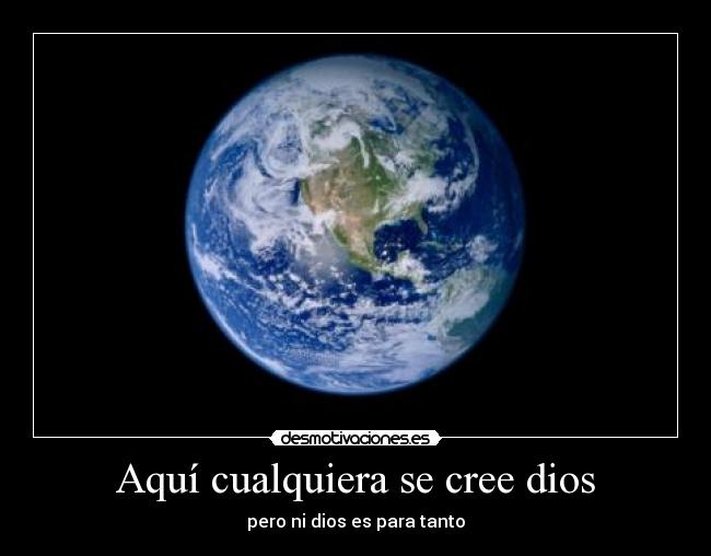 Aquí cualquiera se cree dios -