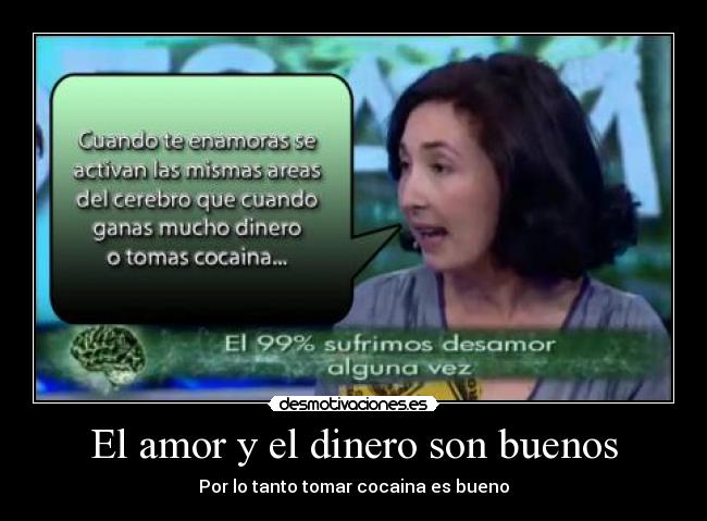 El amor y el dinero son buenos - Por lo tanto tomar cocaina es bueno