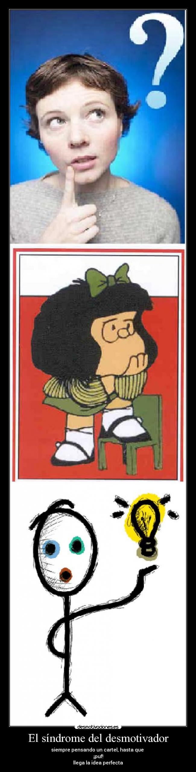 El síndrome del desmotivador - siempre pensando un cartel, hasta que
¡puf!
llega la idea perfecta