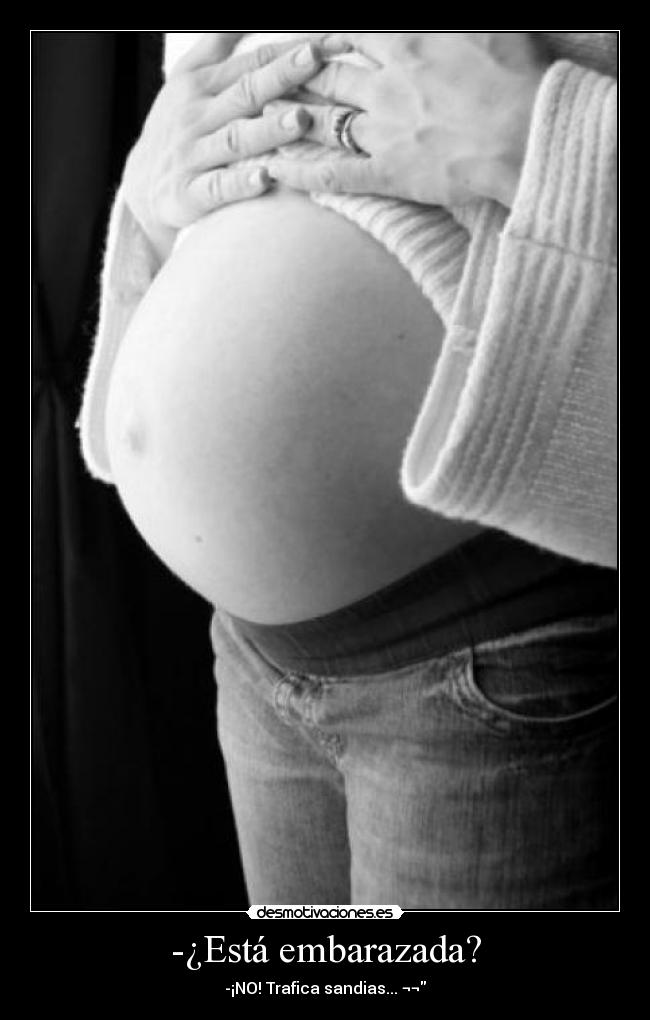 -¿Está embarazada? - -¡NO! Trafica sandias... ¬¬