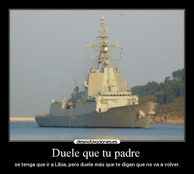 Duele que tu padre - se tenga que ir a Libia, pero duele más que te digan que no va a volver.