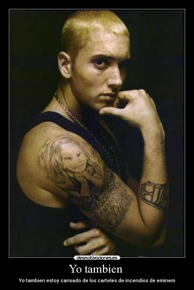 Yo tambien  - Yo tambien estoy cansado de los carteles de incendios de eminem
