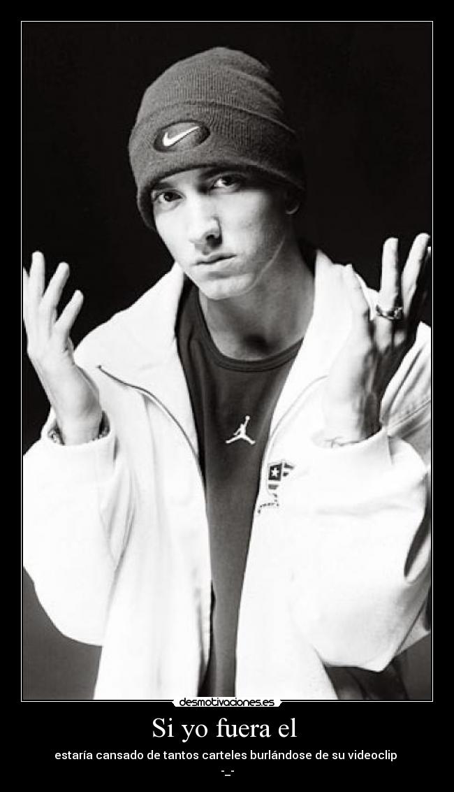 Si yo fuera el - estaría cansado de tantos carteles burlándose de su videoclip
-_-