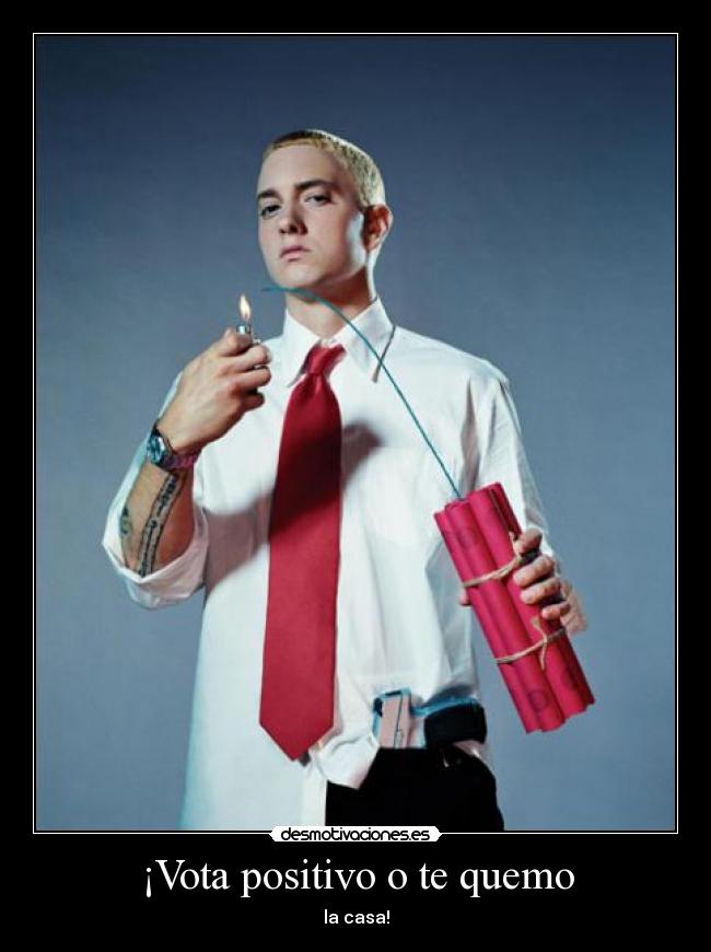 ¡Vota positivo o te quemo - la casa!