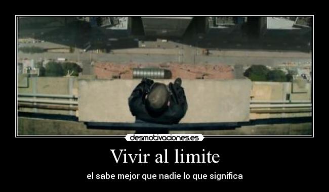 Vivir al limite - el sabe mejor que nadie lo que significa