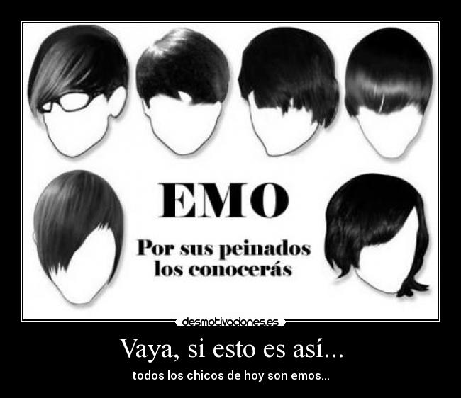 Vaya, si esto es así... - todos los chicos de hoy son emos...