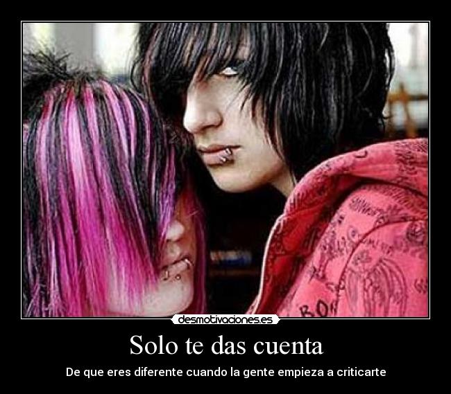 Solo te das cuenta - De que eres diferente cuando la gente empieza a criticarte