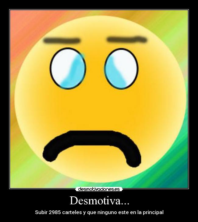 Desmotiva... - Subir 2985 carteles y que ninguno este en la principal