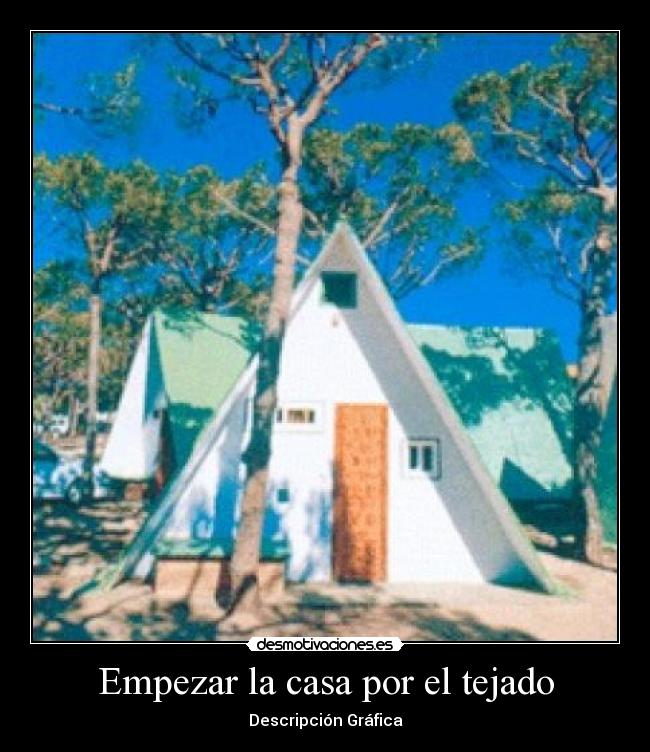 Empezar la casa por el tejado -