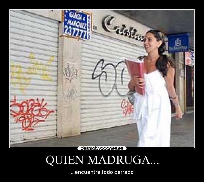 QUIEN MADRUGA... -