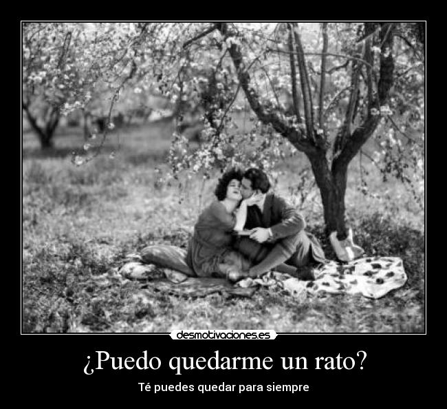 ¿Puedo quedarme un rato? -  Té puedes quedar para siempre ♥