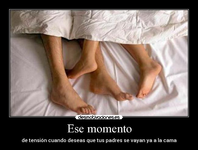 Ese momento - de tensión cuando deseas que tus padres se vayan ya a la cama