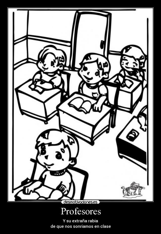 Profesores - Y su extraña rabia
de que nos sonriamos en clase