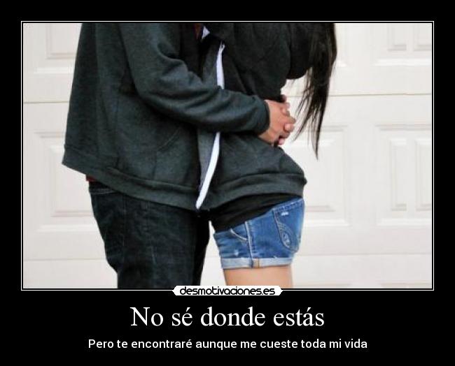 No sé donde estás -