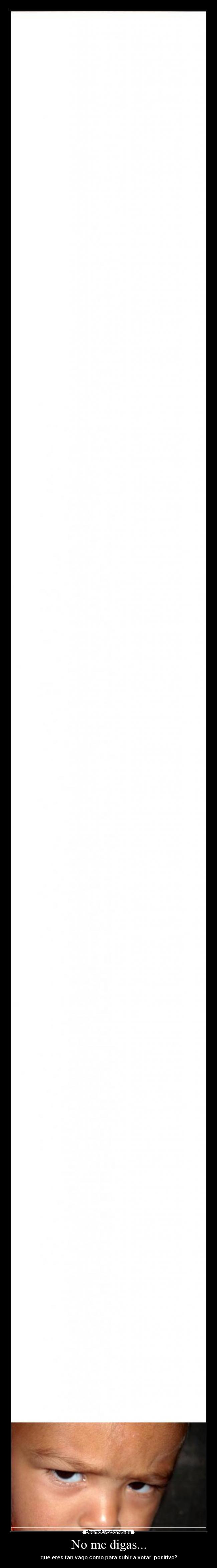 No me digas... - que eres tan vago como para subir a votar positivo?
