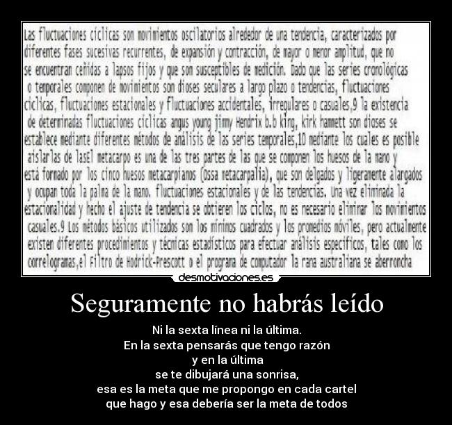 Seguramente no habrás leído - Ni la sexta línea ni la última.
En la sexta pensarás que tengo razón
 y en la última
se te dibujará una sonrisa,
esa es la meta que me propongo en cada cartel
que hago y esa debería ser la meta de todos
