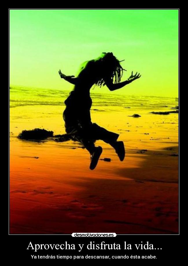 Aprovecha y disfruta la vida... - 