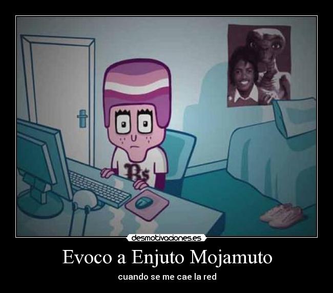Evoco a Enjuto Mojamuto - cuando se me cae la red