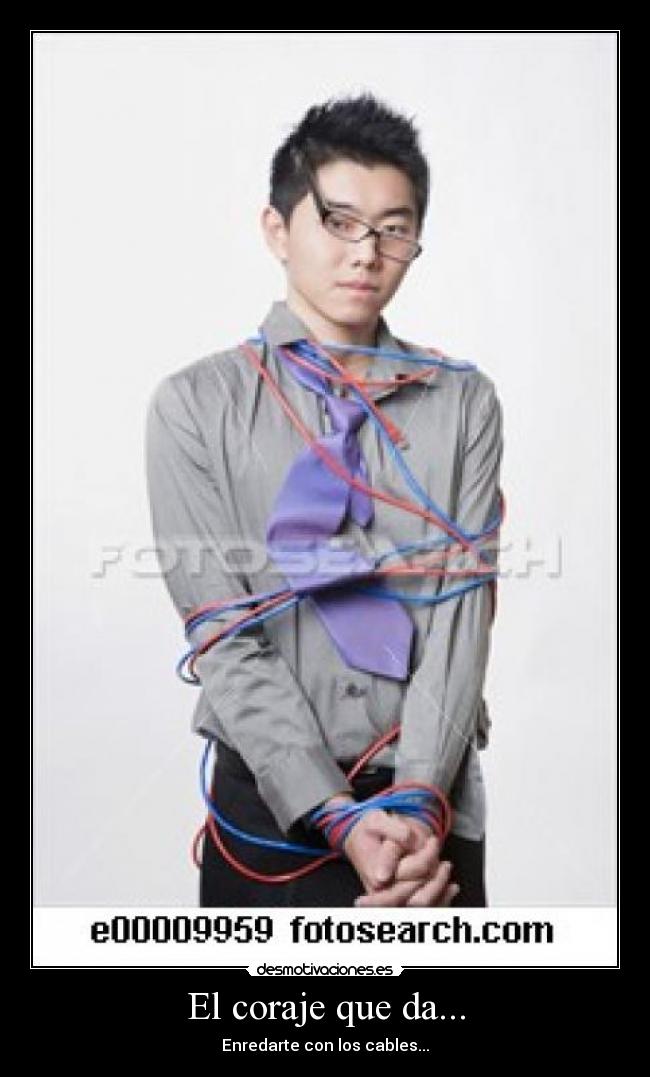 El coraje que da... - Enredarte con los cables...