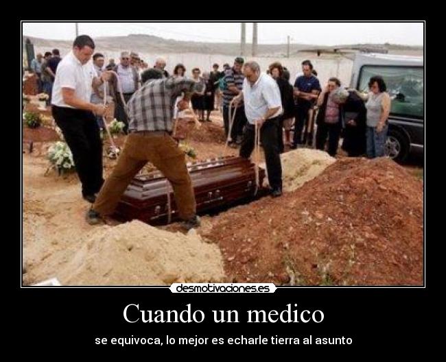 Cuando un medico - se equivoca, lo mejor es echarle tierra al asunto