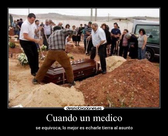 Cuando un medico - se equivoca, lo mejor es echarle tierra al asunto