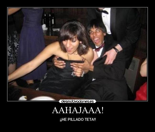 AAHAJAAA! - ¡¡HE PILLADO TETA!!