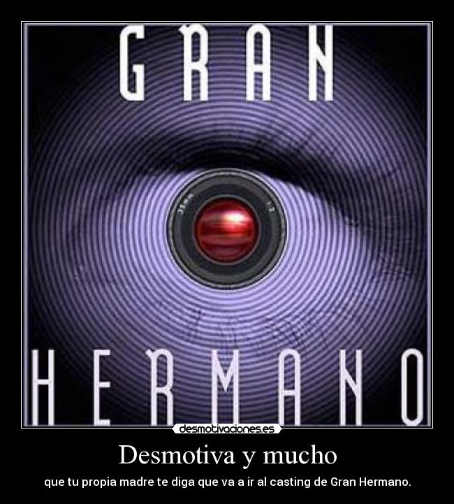 Desmotiva y mucho - que tu propia madre te diga que va a ir al casting de Gran Hermano.