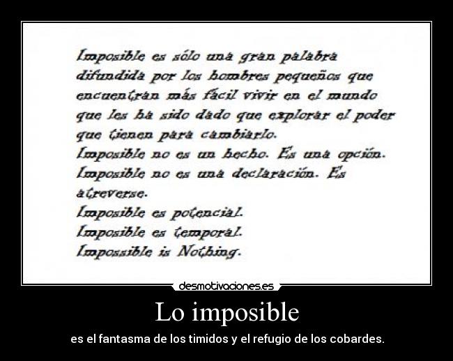 Lo imposible - es el fantasma de los timidos y el refugio de los cobardes.