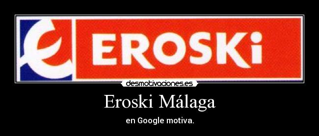 Eroski Málaga - en Google motiva.