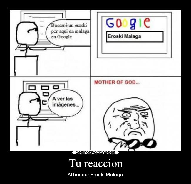 Tu reaccion - Al buscar Eroski Malaga.