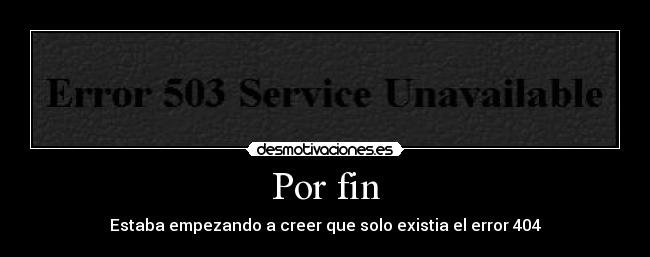 Por fin - Estaba empezando a creer que solo existia el error 404