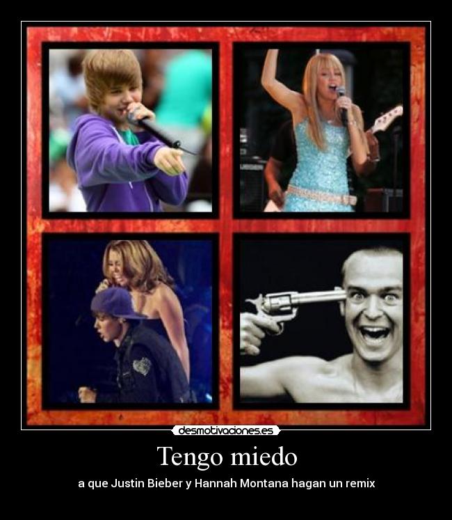 Tengo miedo - a que Justin Bieber y Hannah Montana hagan un remix
 