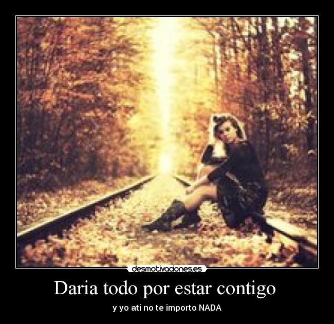 Daria todo por estar contigo  - 