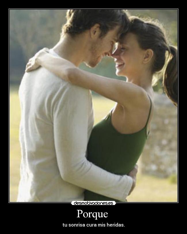 Porque - tu sonrisa cura mis heridas.